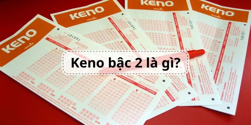 Tìm hiểu sơ lược về Keno bậc 2