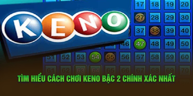 Hướng dẫn cách chơi Keno bậc 2 siêu đơn giản cho hội viên